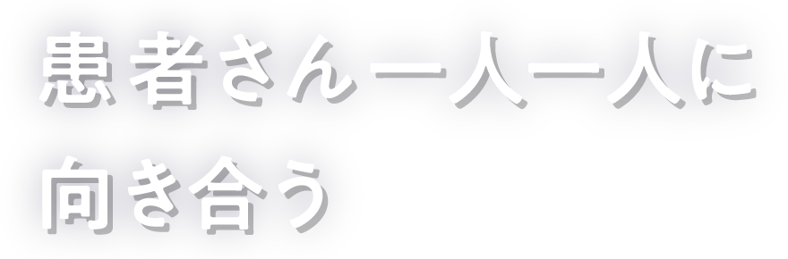 患者さん一人一人に向き合う